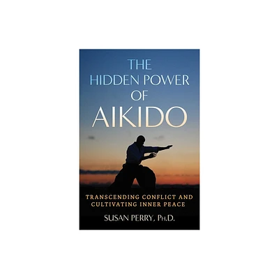 The Hidden Power of Aikido - by Susan Perry (Paperback)