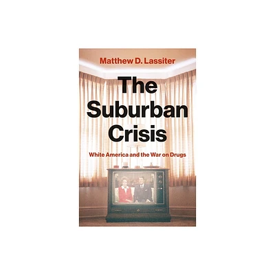 The Suburban Crisis - by Matthew D Lassiter (Hardcover)