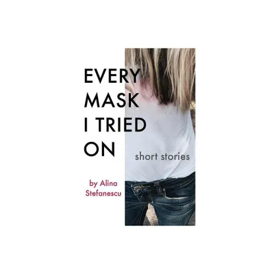 Every Mask I Tried On - by Alina Stefanescu (Paperback)