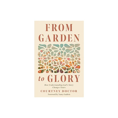 From Garden to Glory - by Courtney Doctor (Paperback)