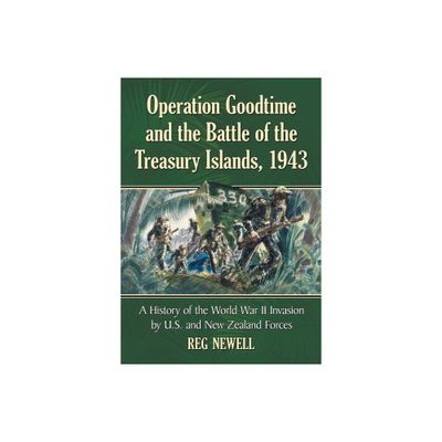 Operation Goodtime and the Battle of the Treasury Islands, 1943 - by Reg Newell (Paperback)