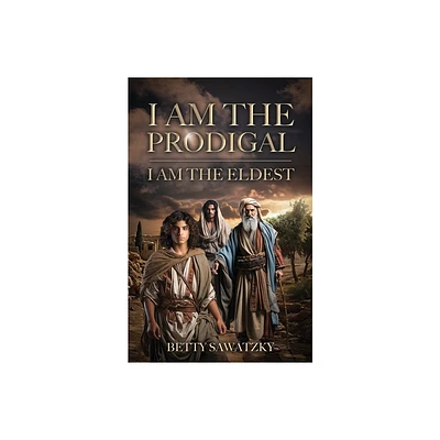 I Am the Prodigal, I Am the Eldest - by Betty Sawatzky (Paperback)