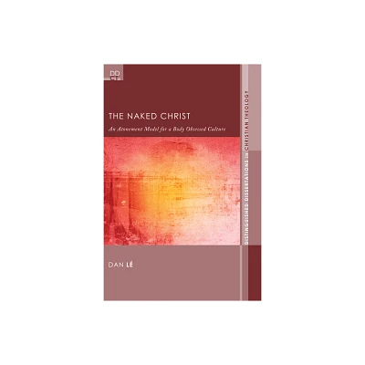 The Naked Christ - (Distinguished Dissertations in Christian Theology) by Dan L (Hardcover)