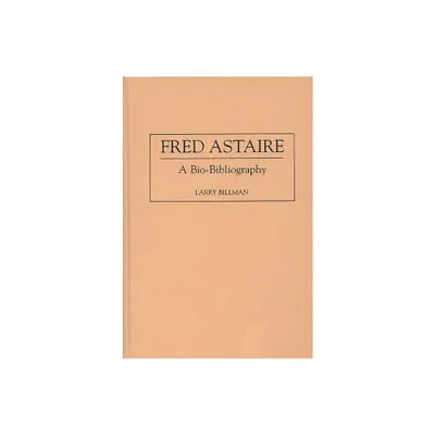 Fred Astaire - (Bio-Bibliographies in the Performing Arts) Annotated by Larry Billman (Hardcover)