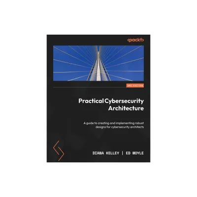 Practical Cybersecurity Architecture - Second Edition - 2nd Edition by Diana Kelley & Ed Moyle (Paperback)