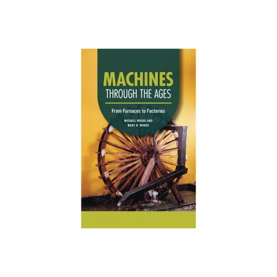 Machines Through the Ages - (Technology Through the Ages) by Michael Woods & Mary B Woods (Paperback)