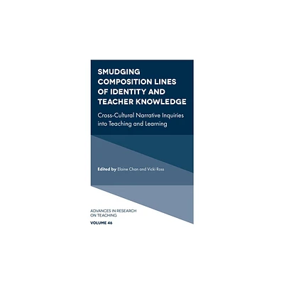 Smudging Composition Lines of Identity and Teacher Knowledge - (Advances in Research on Teaching) by Elaine Chan & Vicki Ross (Hardcover)