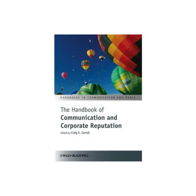 The Handbook of Communication and Corporate Reputation - (Handbooks in Communication and Media) by Craig E Carroll (Hardcover)