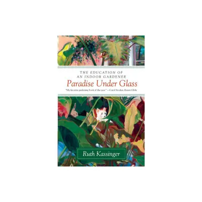 Paradise Under Glass - by Ruth Kassinger (Paperback)