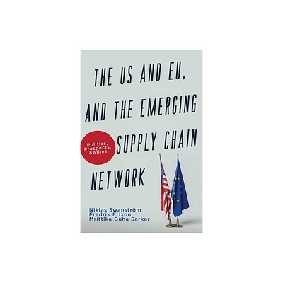 The US and EU, and the Emerging Supply Chain Network - by Niklas Swanstrm & Frederik Erixon & Mrittika Guha Sarkar (Paperback)