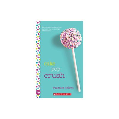 Cake Pop Crush: A Wish Novel - by Suzanne Nelson (Paperback)