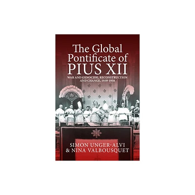 The Global Pontificate of Pius XII - by Simon Unger-Alvi & Nina Valbousquet (Hardcover)