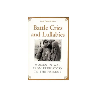 Battle Cries and Lullabies - by Linda Grant de Pauw (Paperback)