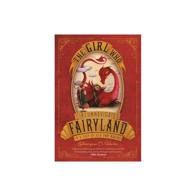 The Girl Who Circumnavigated Fairyland in a Ship of Her Own Making - by Catherynne M Valente (Paperback)