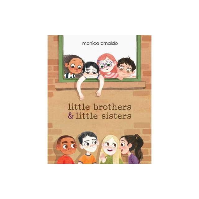 Little Brothers & Little Sisters - by Monica Arnaldo (Hardcover)