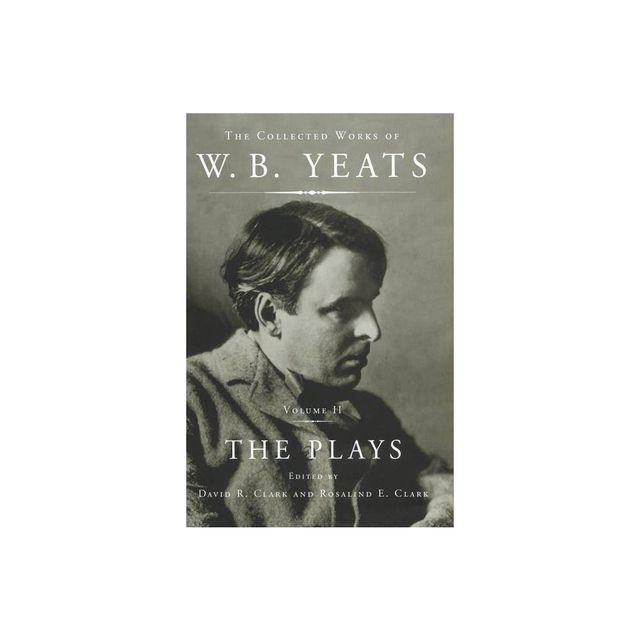 The Collected Works of W.B. Yeats Vol II: The Plays - by William Butler Yeats (Paperback)