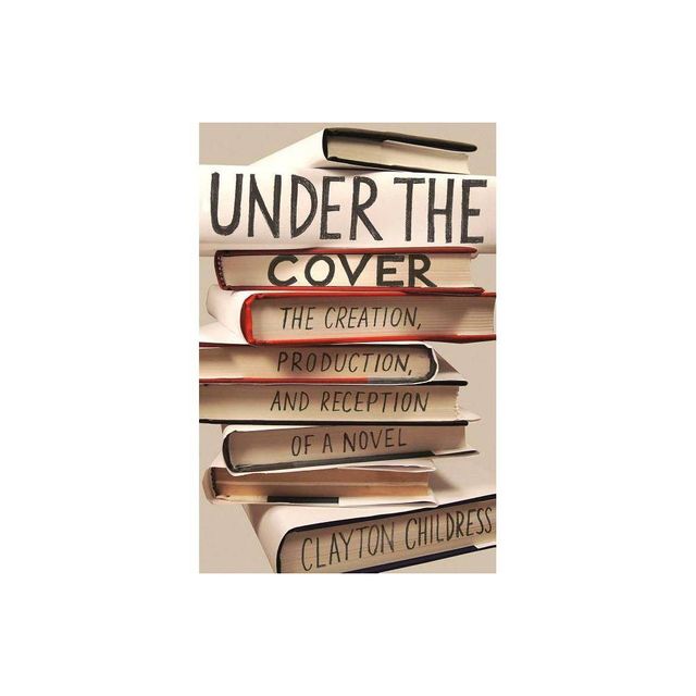 Under the Cover - (Princeton Studies in Cultural Sociology) by Clayton Childress (Paperback)