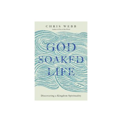 God-Soaked Life - by Chris Webb (Paperback)