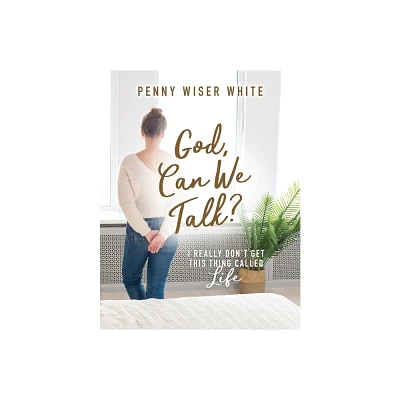 God, Can We Talk? - by Penny Wiser White (Paperback)