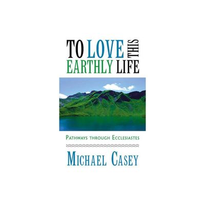 To Love This Earthly Life: Pathways Through Ecclesiastes - by Michael Casey (Paperback)