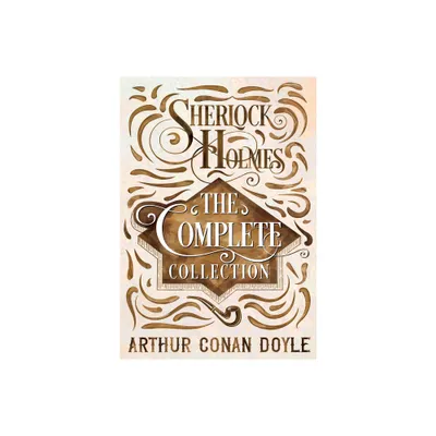 Sherlock Holmes - The Complete Collection - by Arthur Conan Doyle (Paperback)