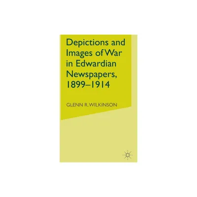 Depictions and Images of War in Edwardian Newspapers, 1899-1914 - by G Wilkinson (Hardcover)