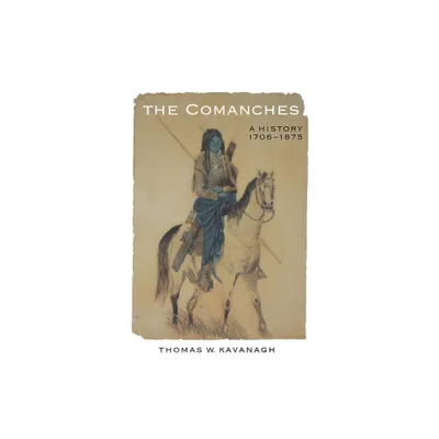 The Comanches - (Studies in the Anthropology of North American Indians) by Thomas W Kavanagh (Paperback)