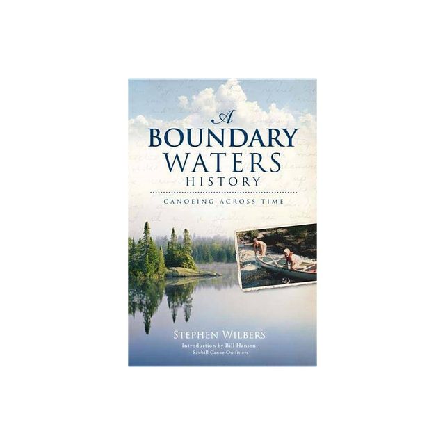 Boundary Waters History : Canoeing Across Time - By Stephen Wilbers ( Paperback )