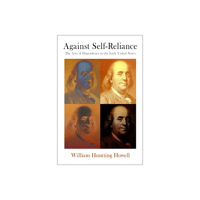 Against Self-Reliance - (Early American Studies) by William Huntting Howell (Hardcover)