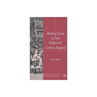 Reading Gossip in Early Eighteenth-Century England - (Palgrave Studies in the Enlightenment, Romanticism and Cultu) by Nicola Parsons (Hardcover)