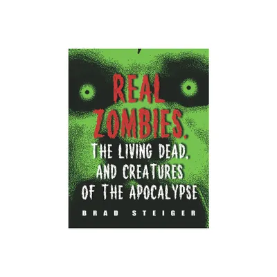 Real Zombies, the Living Dead, and Creatures of the Apocalypse - (Real Unexplained! Collection) by Brad Steiger (Paperback)