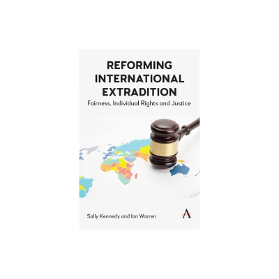 Reforming International Extradition - (Anthem Studies in Law Reform) by Sally Kennedy & Ian Warren (Paperback)