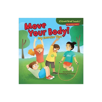 Move Your Body! - (Cloverleaf Books (TM) -- My Healthy Habits) by Gina Bellisario (Paperback)