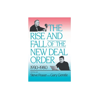 The Rise and Fall of the New Deal Order, 1930-1980 - by Steve Fraser & Gary Gerstle (Paperback)