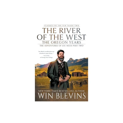 The River of the West, The Oregon Years - (Classics of the Fur Trade) by Win Blevins (Paperback)