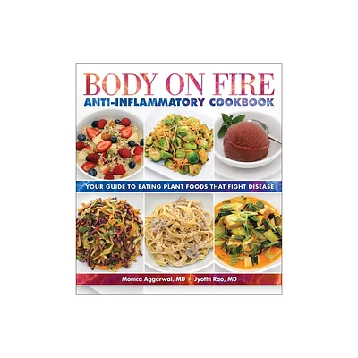 Body on Fire Anti-Inflammatory Cookbook - by Monica Aggarwal & Jyothi Rao (Paperback)