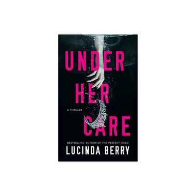 Under Her Care - by Lucinda Berry (Paperback)