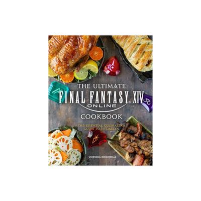 The Ultimate Final Fantasy XIV Cookbook - by Victoria Rosenthal (Hardcover)