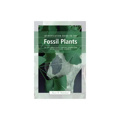 Identification Guide to the Fossil Plants of the Horseshoe Canyon Formation of Drumheller, Alberta - by Kevin Aulenback (Paperback)