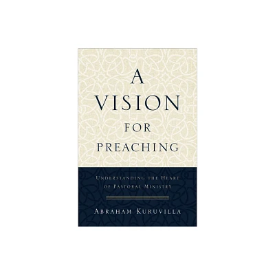 A Vision for Preaching - by Abraham Kuruvilla (Paperback)