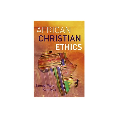 African Christian Ethics - by Samuel Waje Kunhiyop (Paperback)