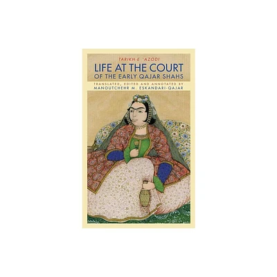 Life at the Court of the Early Qajar Shahs - by Soltan Ahmad Mirza Azod Al-Dowleh & Manoutchehr M Eskandari-Qajar (Hardcover)