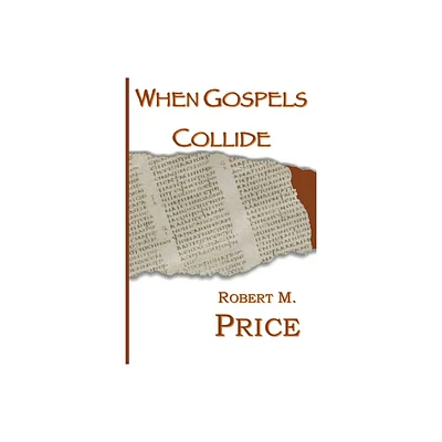 When Gospels Collide - by Robert Price (Paperback)