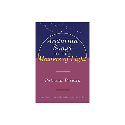 Arcturian Songs of the Masters of Light - (Arcturian Star Chronicles) by Patricia Pereira (Paperback)