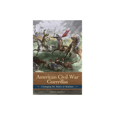 American Civil War Guerrillas - (Reflections on the Civil War Era) by Daniel Sutherland (Hardcover)