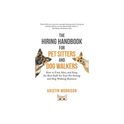 The Hiring Handbook for Pet Sitters and Dog Walkers - by Kristin Morrison (Paperback)