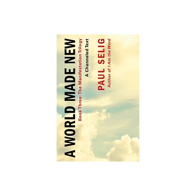 A World Made New: A Channeled Text - by Paul Selig (Paperback)