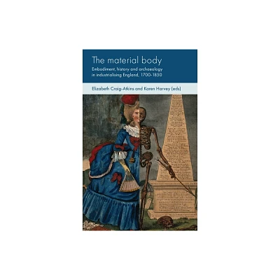 The Material Body - (Social Archaeology and Material Worlds) by Elizabeth Craig-Atkins & Karen Harvey (Hardcover)