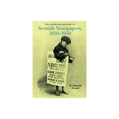 The Edinburgh History of Scottish Newspapers, 1850-1950 - by W Hamish Fraser (Hardcover)
