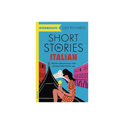 Short Stories in Italian for Intermediate Learners - by Olly Richards (Paperback)